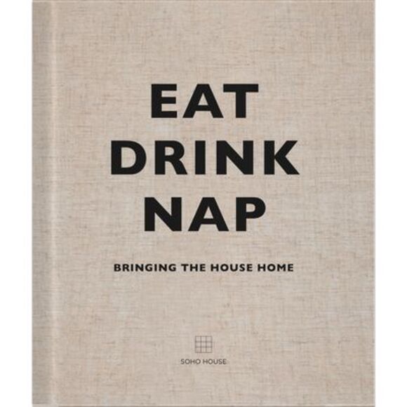 Soho House Uk Limited Other - Eat, Drink, Nap: Bringing the House Home -- Soho House Uk Limited